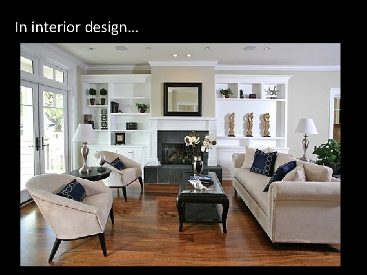 In interior design… 