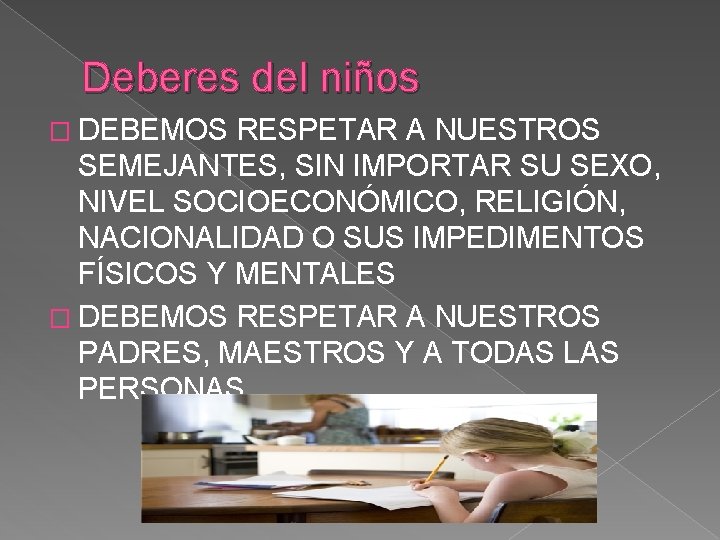 Deberes del niños � DEBEMOS RESPETAR A NUESTROS SEMEJANTES, SIN IMPORTAR SU SEXO, NIVEL