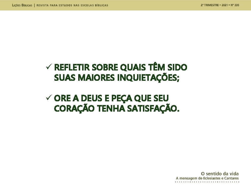 ü REFLETIR SOBRE QUAIS TÊM SIDO SUAS MAIORES INQUIETAÇÕES; ü ORE A DEUS E