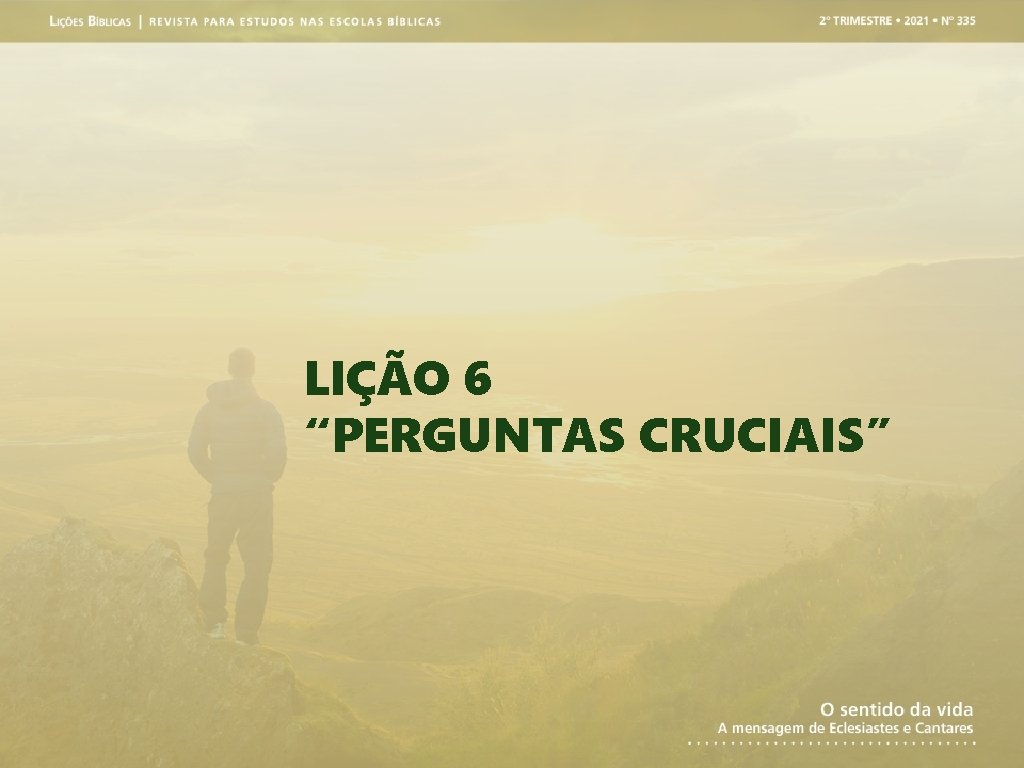 LIÇÃO 6 “PERGUNTAS CRUCIAIS” 