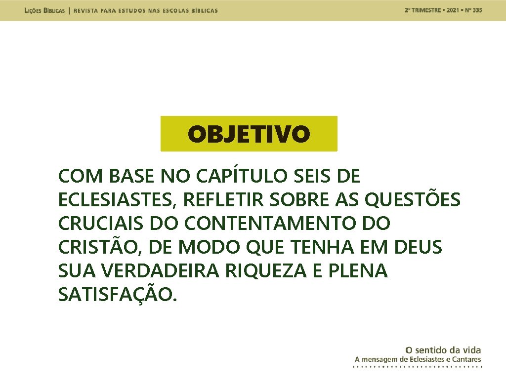 OBJETIVO COM BASE NO CAPÍTULO SEIS DE ECLESIASTES, REFLETIR SOBRE AS QUESTÕES CRUCIAIS DO