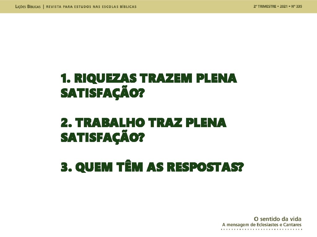 1. RIQUEZAS TRAZEM PLENA SATISFAÇÃO? 2. TRABALHO TRAZ PLENA SATISFAÇÃO? 3. QUEM TÊM AS