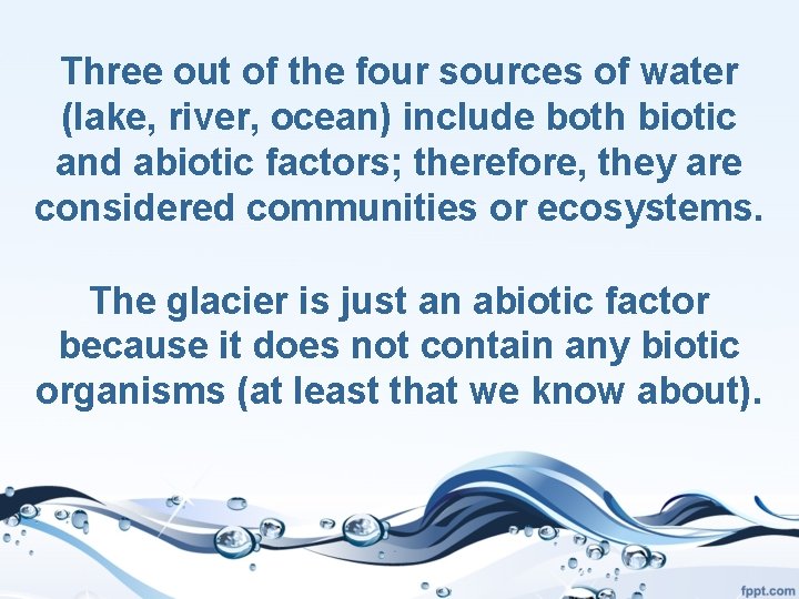 Three out of the four sources of water (lake, river, ocean) include both biotic