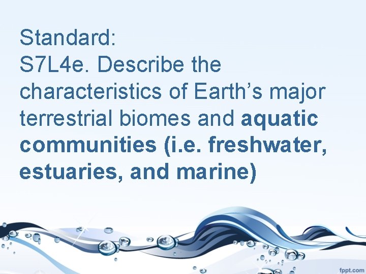 Standard: S 7 L 4 e. Describe the characteristics of Earth’s major terrestrial biomes