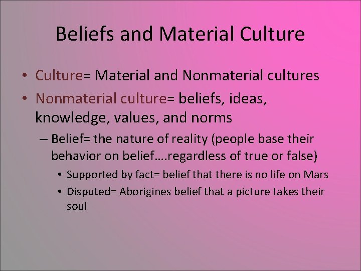 Beliefs and Material Culture • Culture= Material and Nonmaterial cultures • Nonmaterial culture= beliefs,