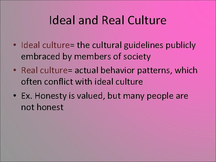 Ideal and Real Culture • Ideal culture= the cultural guidelines publicly embraced by members