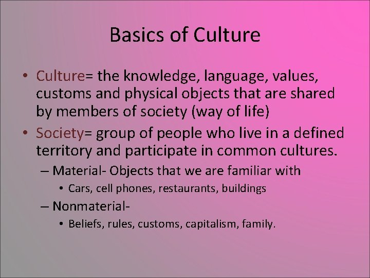 Basics of Culture • Culture= the knowledge, language, values, customs and physical objects that