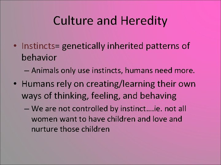 Culture and Heredity • Instincts= genetically inherited patterns of behavior – Animals only use