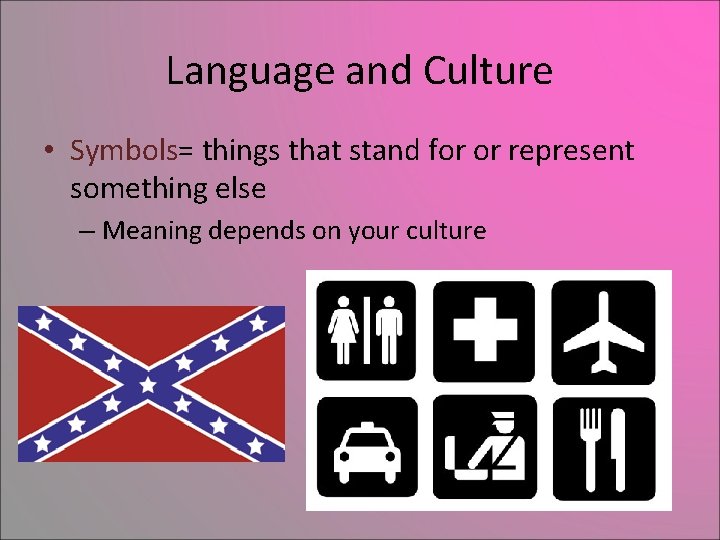 Language and Culture • Symbols= things that stand for or represent something else –