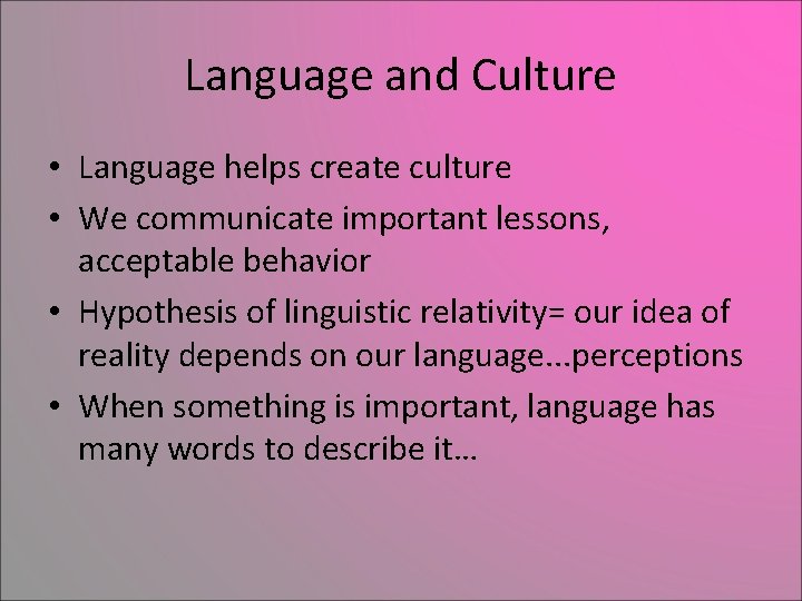 Language and Culture • Language helps create culture • We communicate important lessons, acceptable