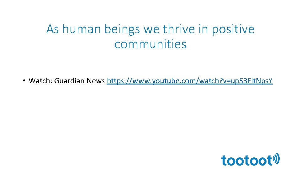As human beings we thrive in positive communities • Watch: Guardian News https: //www.