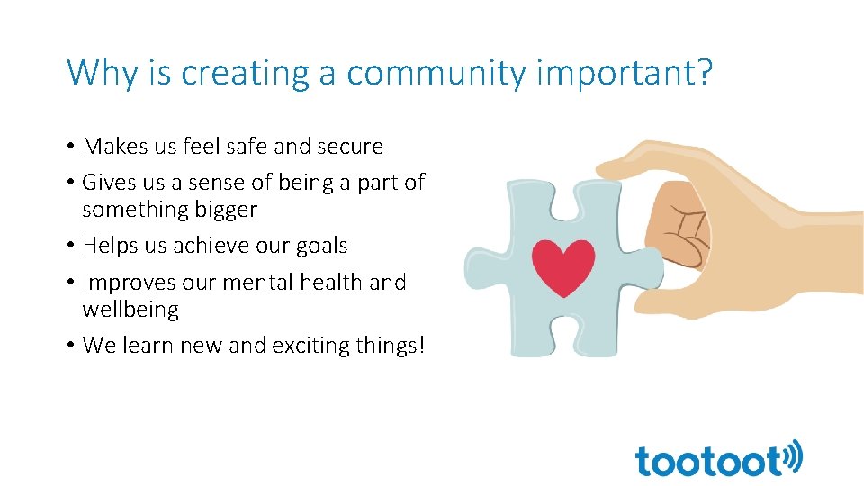 Why is creating a community important? • Makes us feel safe and secure •