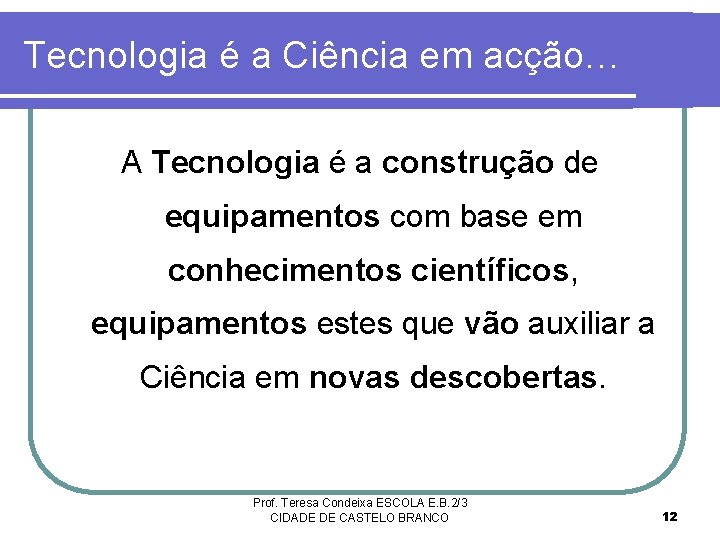 Tecnologia é a Ciência em acção… A Tecnologia é a construção de equipamentos com