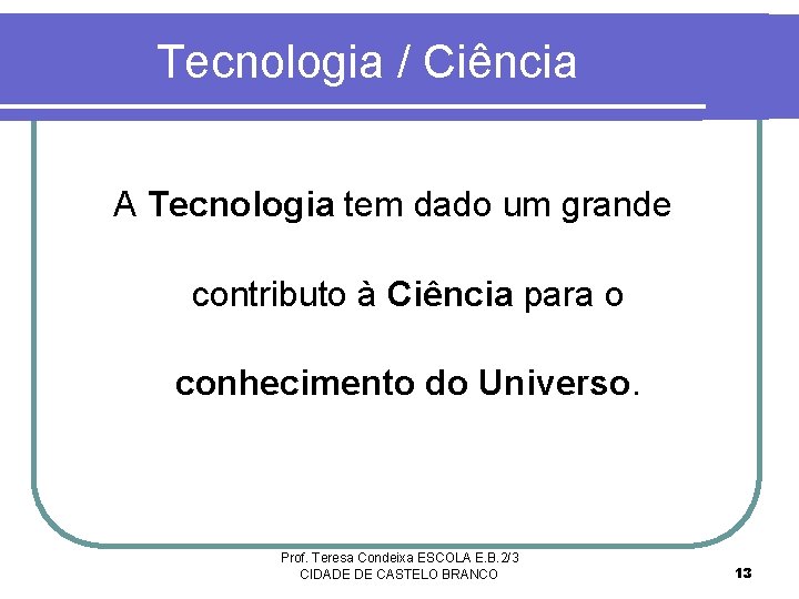 Tecnologia / Ciência A Tecnologia tem dado um grande contributo à Ciência para o