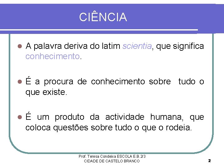 CIÊNCIA l A palavra deriva do latim scientia, que significa conhecimento. l É a