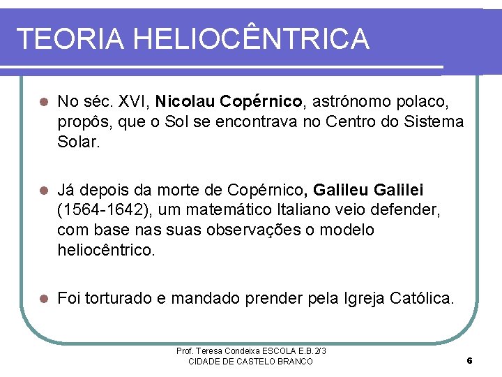 TEORIA HELIOCÊNTRICA l No séc. XVI, Nicolau Copérnico, astrónomo polaco, propôs, que o Sol