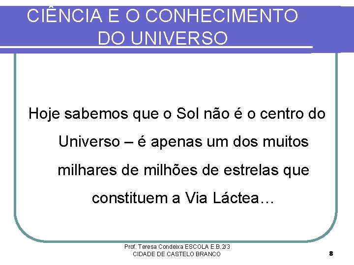 CIÊNCIA E O CONHECIMENTO DO UNIVERSO Hoje sabemos que o Sol não é o