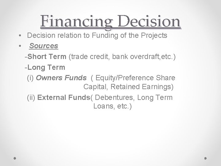 Financing Decision • Decision relation to Funding of the Projects • Sources -Short Term