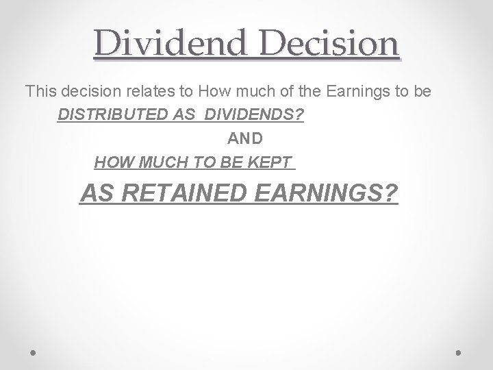 Dividend Decision This decision relates to How much of the Earnings to be DISTRIBUTED