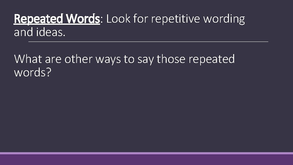 Repeated Words: Look for repetitive wording and ideas. What are other ways to say