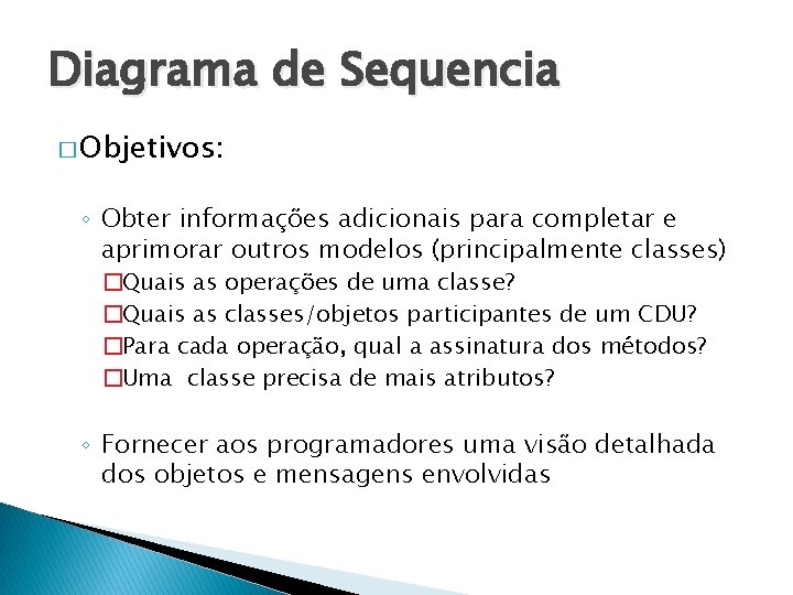 Diagrama de Sequencia � Objetivos: ◦ Obter informações adicionais para completar e aprimorar outros