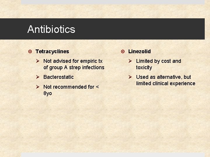 Antibiotics Tetracyclines Linezolid Ø Not advised for empiric tx of group A strep infections