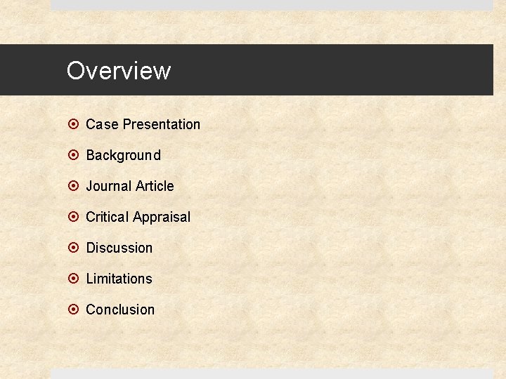 Overview Case Presentation Background Journal Article Critical Appraisal Discussion Limitations Conclusion 