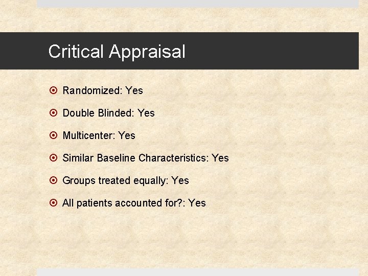 Critical Appraisal Randomized: Yes Double Blinded: Yes Multicenter: Yes Similar Baseline Characteristics: Yes Groups