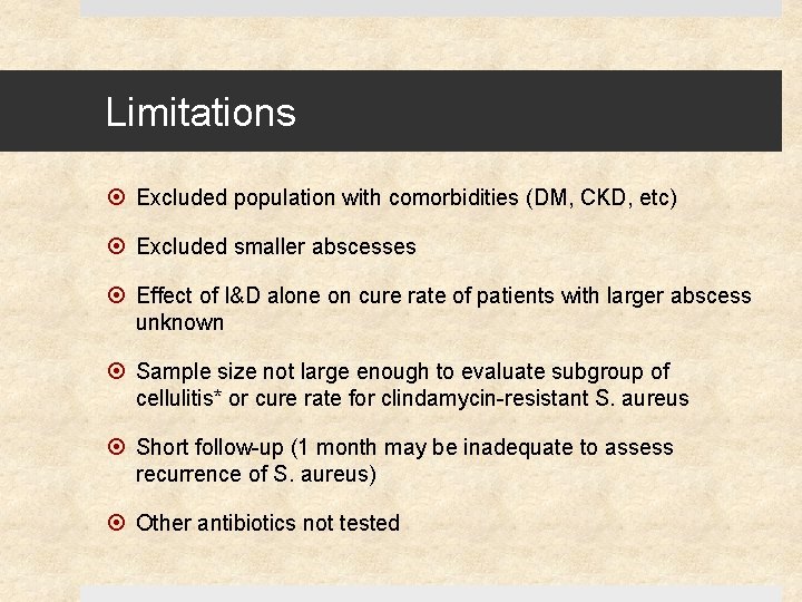 Limitations Excluded population with comorbidities (DM, CKD, etc) Excluded smaller abscesses Effect of I&D