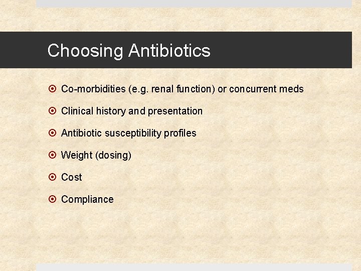Choosing Antibiotics Co-morbidities (e. g. renal function) or concurrent meds Clinical history and presentation
