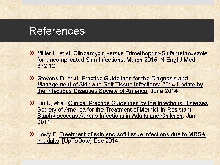 References Miller L, et al. Clindamycin versus Trimethoprim-Sulfamethoxazole for Uncomplicated Skin Infections. March 2015.