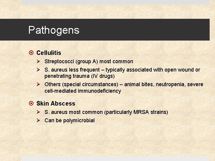 Pathogens Cellulitis Ø Streptococci (group A) most common Ø S. aureus less frequent –