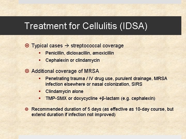 Treatment for Cellulitis (IDSA) Typical cases streptococcal coverage § § Penicillin, dicloxacillin, amoxicillin Cephalexin