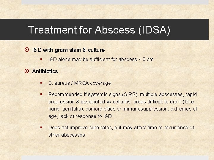 Treatment for Abscess (IDSA) I&D with gram stain & culture § I&D alone may