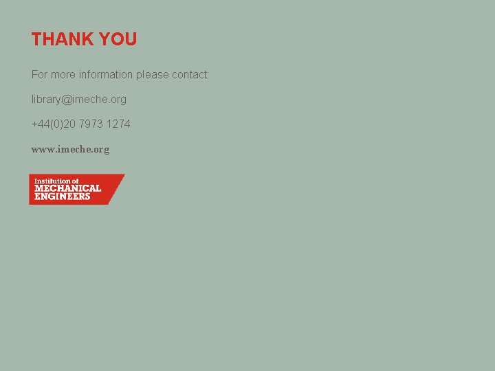 THANK YOU For more information please contact: library@imeche. org +44(0)20 7973 1274 www. imeche.