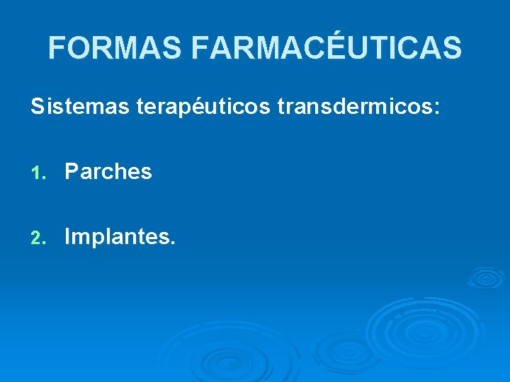 FORMAS FARMACÉUTICAS Sistemas terapéuticos transdermicos: 1. Parches 2. Implantes. 
