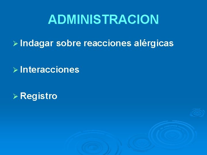 ADMINISTRACION Ø Indagar sobre reacciones alérgicas Ø Interacciones Ø Registro 