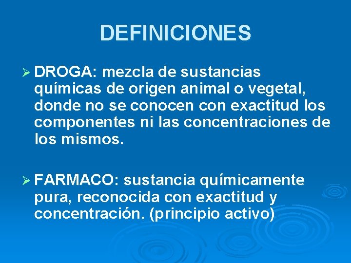 DEFINICIONES Ø DROGA: mezcla de sustancias químicas de origen animal o vegetal, donde no