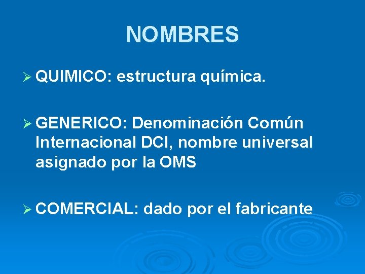 NOMBRES Ø QUIMICO: estructura química. Ø GENERICO: Denominación Común Internacional DCI, nombre universal asignado