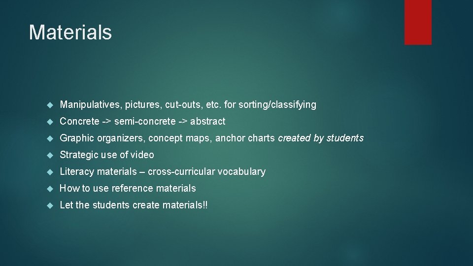 Materials Manipulatives, pictures, cut-outs, etc. for sorting/classifying Concrete -> semi-concrete -> abstract Graphic organizers,