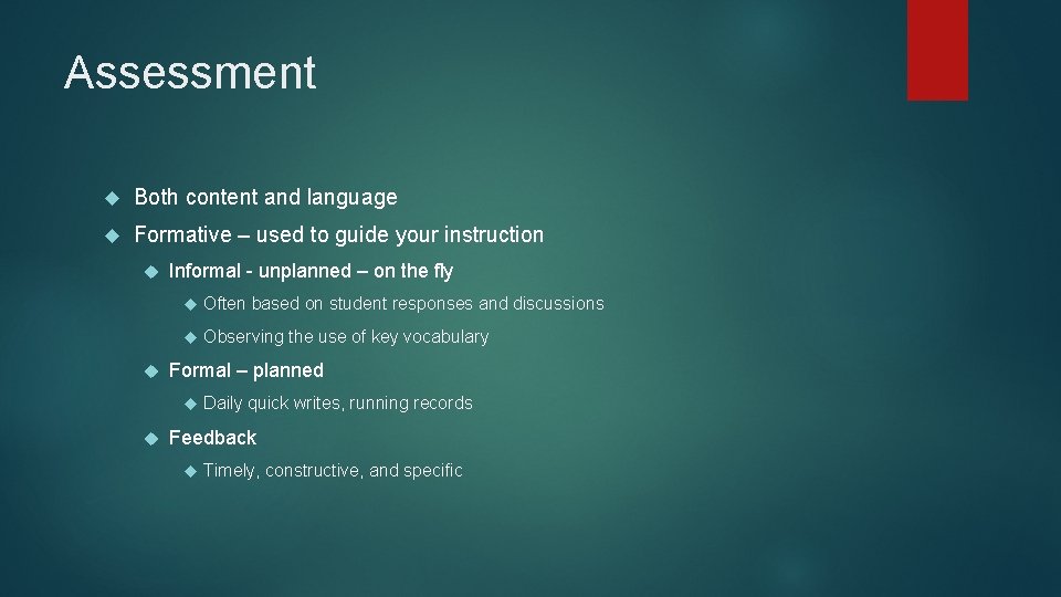 Assessment Both content and language Formative – used to guide your instruction Informal -