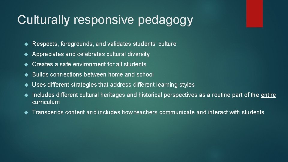 Culturally responsive pedagogy Respects, foregrounds, and validates students’ culture Appreciates and celebrates cultural diversity