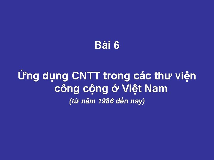 Bài 6 Ứng dụng CNTT trong các thư viện công cộng ở Việt Nam