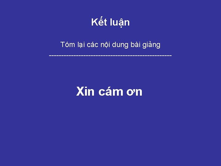 Kết luận Tóm lại các nội dung bài giảng ------------------------- Xin cám ơn 