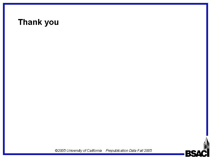 Thank you © 2005 University of California Prepublication Data Fall 2005 Thank you © 2005 University of California Prepublication Data Fall 2005