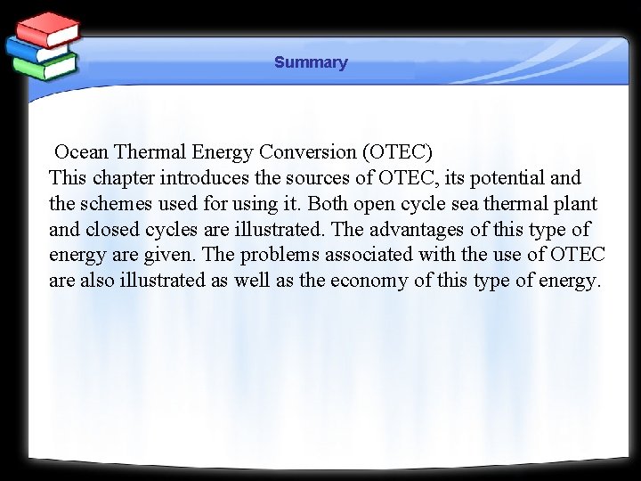 Summary Ocean Thermal Energy Conversion (OTEC) This chapter introduces the sources of OTEC, its
