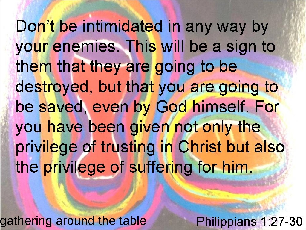 Don’t be intimidated in any way by your enemies. This will be a sign