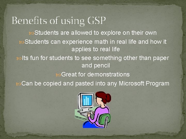 Benefits of using GSP Students are allowed to explore on their own Students can