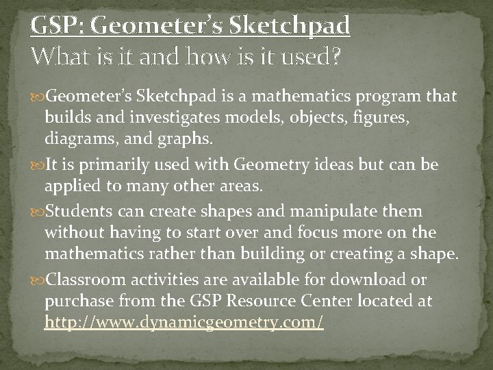 GSP: Geometer’s Sketchpad What is it and how is it used? Geometer’s Sketchpad is