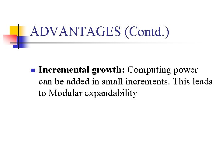 ADVANTAGES (Contd. ) n Incremental growth: Computing power can be added in small increments.